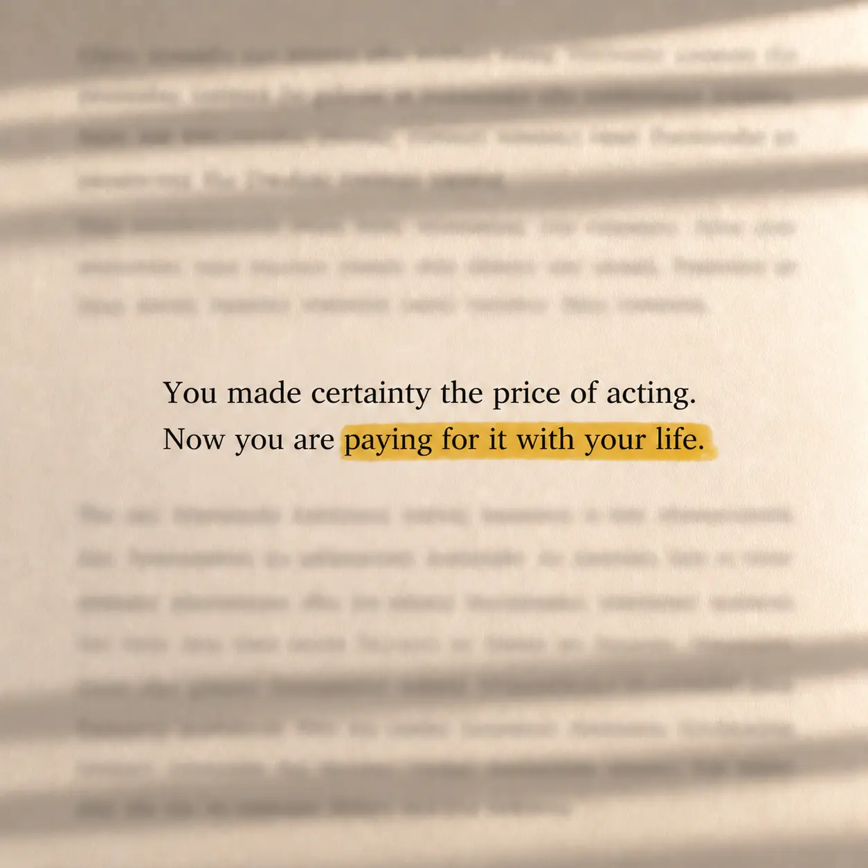 You made certainty the price of acting. Now you are paying for it with your life.