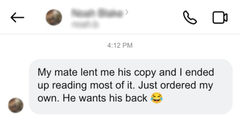 Message from a reader: “My mate lent me his copy and I ended up reading most of it. Just ordered my own. He wants his back.”